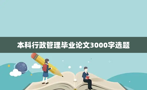 本科行政管理毕业论文3000字选题