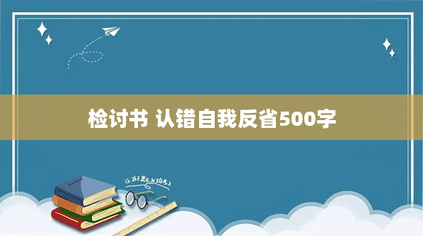 2检讨书 认错自我反省500字